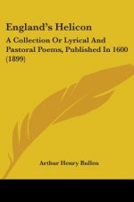 England's Helicon: A Collection Or Lyrical And Pastoral Poems, Published In 1600 (1899)
