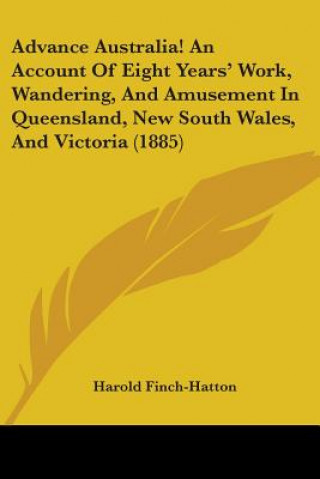 Advance Australia! An Account Of Eight Years' Work, Wandering, And Amusement In Queensland, New South Wales, And Victoria (1885)