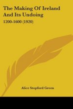 The Making Of Ireland And Its Undoing: 1200-1600 (1920)