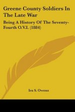 Greene County Soldiers In The Late War: Being A History Of The Seventy-Fourth O.V.I. (1884)