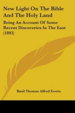 New Light On The Bible And The Holy Land: Being An Account Of Some Recent Discoveries In The East (1892)
