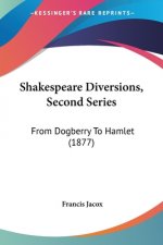 Shakespeare Diversions, Second Series: From Dogberry To Hamlet (1877)