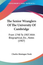 The Senior Wranglers Of The University Of Cambridge: From 1748 To 1907, With Biographical, Etc., Notes (1907)