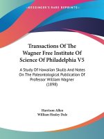 Transactions Of The Wagner Free Institute Of Science Of Philadelphia V5: A Study Of Hawaiian Skulls And Notes On The Paleontological Publication Of Pr