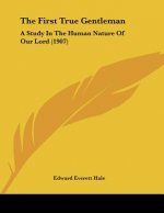 The First True Gentleman: A Study In The Human Nature Of Our Lord (1907)