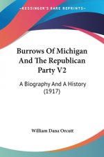 Burrows Of Michigan And The Republican Party V2: A Biography And A History (1917)