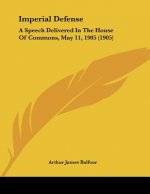 Imperial Defense: A Speech Delivered In The House Of Commons, May 11, 1905 (1905)