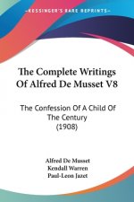 The Complete Writings Of Alfred De Musset V8: The Confession Of A Child Of The Century (1908)