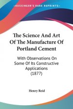 The Science And Art Of The Manufacture Of Portland Cement: With Observations On Some Of Its Constructive Applications (1877)