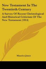 New Testament In The Twentieth Century: A Survey Of Recent Christological And Historical Criticism Of The New Testament (1914)