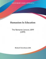 Humanism In Education: The Romanes Lecture, 1899 (1899)