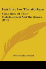 Fair Play For The Workers: Some Sides Of Their Maladjustment And The Causes (1918)