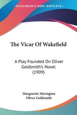 The Vicar Of Wakefield: A Play Founded On Oliver Goldsmith's Novel (1909)