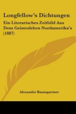 Longfellow's Dichtungen: Ein Literarisches Zeitbild Aus Dem Geistesleben Nordamerika's (1887)
