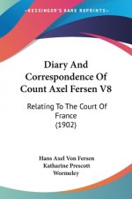 Diary And Correspondence Of Count Axel Fersen V8: Relating To The Court Of France (1902)