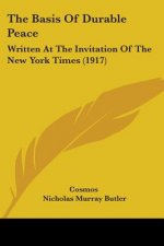 The Basis Of Durable Peace: Written At The Invitation Of The New York Times (1917)