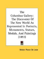 The Columbus Gallery: The Discoverer Of The New World As Represented In Portraits, Monuments, Statues, Medals, And Paintings (1893)