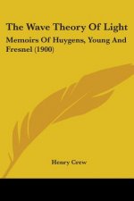 The Wave Theory Of Light: Memoirs Of Huygens, Young And Fresnel (1900)