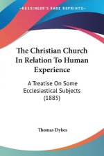 The Christian Church In Relation To Human Experience: A Treatise On Some Ecclesiastical Subjects (1885)