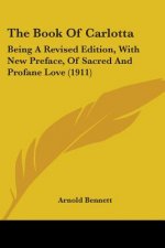 The Book Of Carlotta: Being A Revised Edition, With New Preface, Of Sacred And Profane Love (1911)
