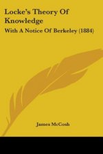 Locke's Theory Of Knowledge: With A Notice Of Berkeley (1884)