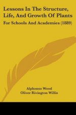 Lessons In The Structure, Life, And Growth Of Plants: For Schools And Academies (1889)