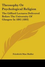 Theosophy or Psychological Religion: The Gifford Lectures Delivered Before the University of Glasgow in 1892 (1893)