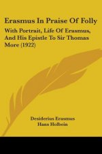Erasmus In Praise Of Folly: With Portrait, Life Of Erasmus, And His Epistle To Sir Thomas More (1922)