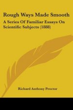 Rough Ways Made Smooth: A Series Of Familiar Essays On Scientific Subjects (1888)