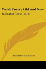 Welsh Poetry Old And New: In English Verse (1912)