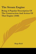The Steam Engine: Being A Popular Description Of The Construction And Action Of That Engine (1840)