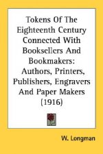 Tokens Of The Eighteenth Century Connected With Booksellers And Bookmakers: Authors, Printers, Publishers, Engravers And Paper Makers (1916)
