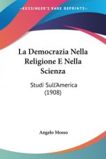 La Democrazia Nella Religione E Nella Scienza: Studi Sull'america (1908)
