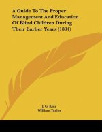 A Guide To The Proper Management And Education Of Blind Children During Their Earlier Years (1894)