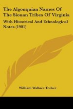 The Algonquian Names Of The Siouan Tribes Of Virginia: With Historical And Ethnological Notes (1901)