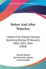 Before And After Waterloo: Letters From Edward Stanley, Sometime Bishop Of Norwich, 1802, 1814, 1816 (1908)