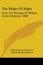 The Might Of Right: From The Writings Of William Ewart Gladstone (1880)