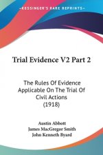 Trial Evidence V2 Part 2: The Rules Of Evidence Applicable On The Trial Of Civil Actions (1918)