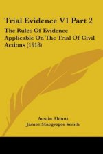 Trial Evidence V1 Part 2: The Rules Of Evidence Applicable On The Trial Of Civil Actions (1918)