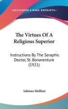The Virtues Of A Religious Superior: Instructions By The Seraphic Doctor, St. Bonaventure (1921)