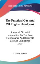The Practical Gas And Oil Engine Handbook: A Manual Of Useful Information On The Care, Maintenance And Repair Of Gas And Oil Engines (1905)