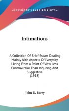 Intimations: A Collection Of Brief Essays Dealing Mainly With Aspects Of Everyday Living From A Point Of View Less Controversial Th