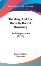 The Ring And The Book By Robert Browning: An Interpretation (1910)
