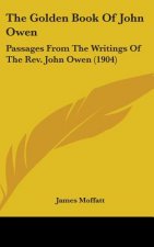 The Golden Book Of John Owen: Passages From The Writings Of The Rev. John Owen (1904)