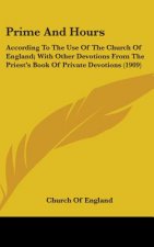 Prime and Hours: According to the Use of the Church of England; With Other Devotions from the Priest's Book of Private Devotions (1909)