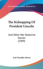 The Kidnapping Of President Lincoln: And Other War Detective Stories (1909)