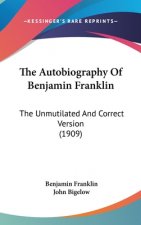 The Autobiography Of Benjamin Franklin: The Unmutilated And Correct Version (1909)