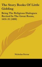 The Story Books Of Little Gidding: Being The Religious Dialogues Recited In The Great Room, 1631-32 (1899)