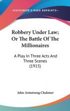 Robbery Under Law; Or The Battle Of The Millionaires: A Play In Three Acts And Three Scenes (1915)