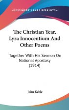The Christian Year, Lyra Innocentium and Other Poems: Together with His Sermon on National Apostasy (1914)